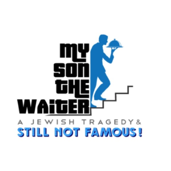 MY SON THE WAITER: A JEWISH TRAGEDY & STILL NOT FAMOUS!